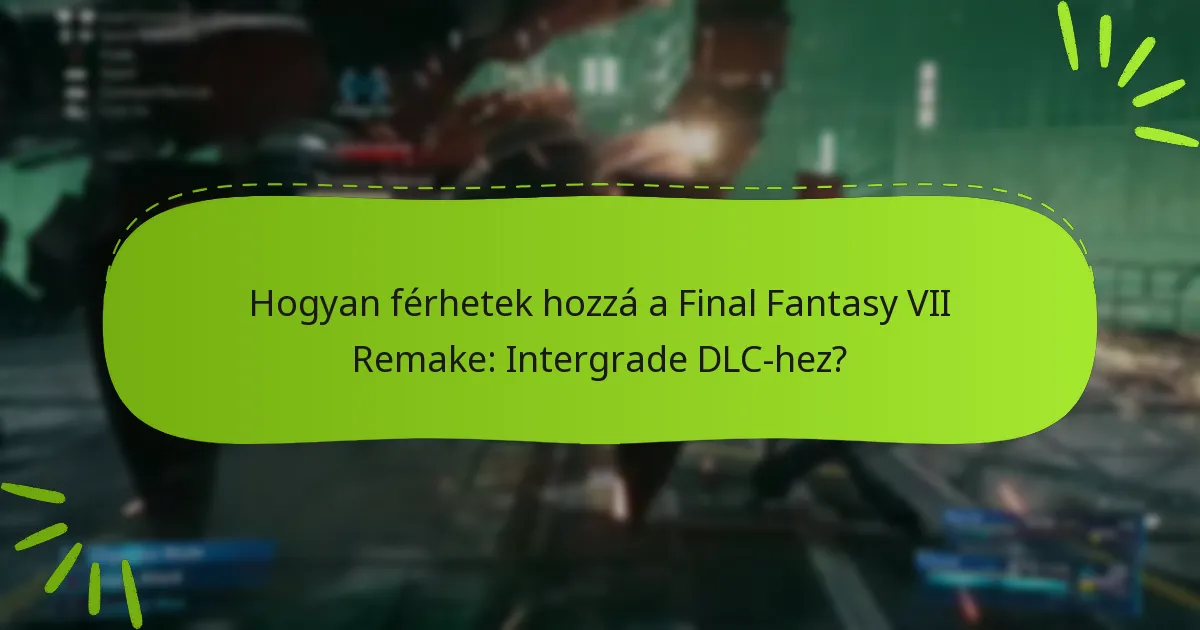Hogyan férhetek hozzá a Final Fantasy VII Remake: Intergrade DLC-hez?