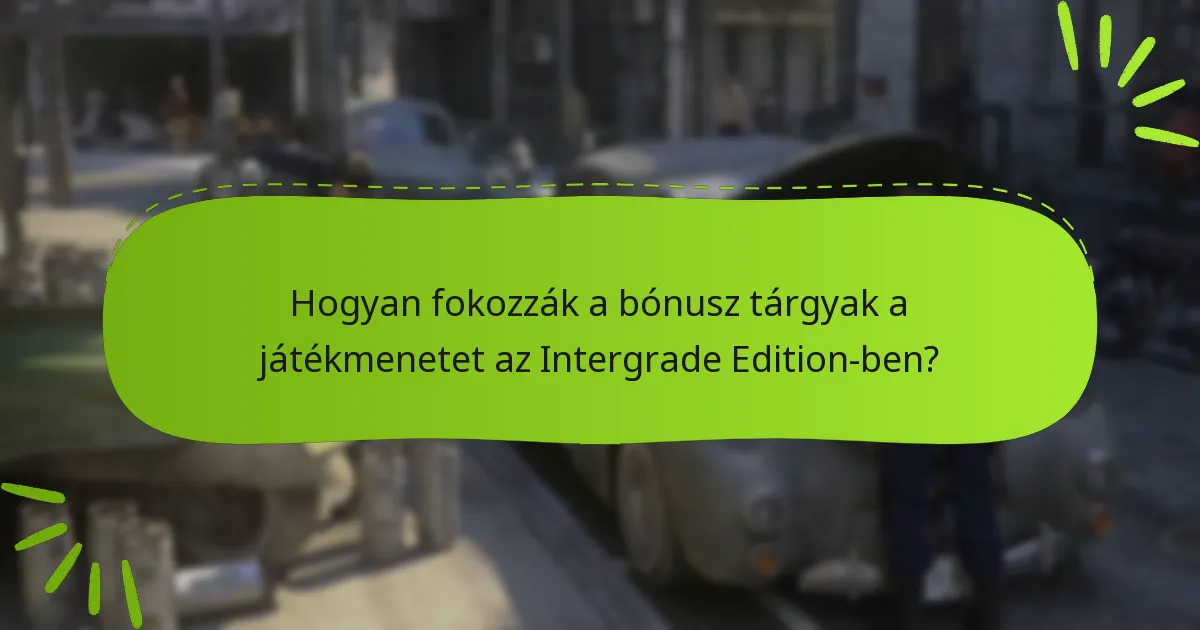 Hogyan fokozzák a bónusz tárgyak a játékmenetet az Intergrade Edition-ben?