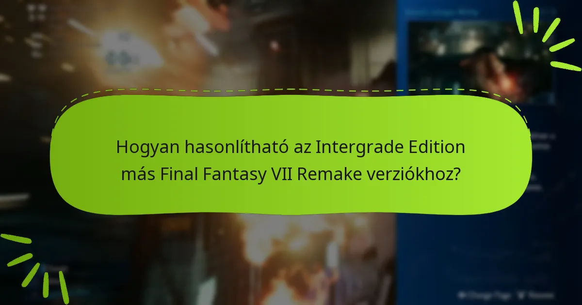 Hogyan hasonlítható az Intergrade Edition más Final Fantasy VII Remake verziókhoz?