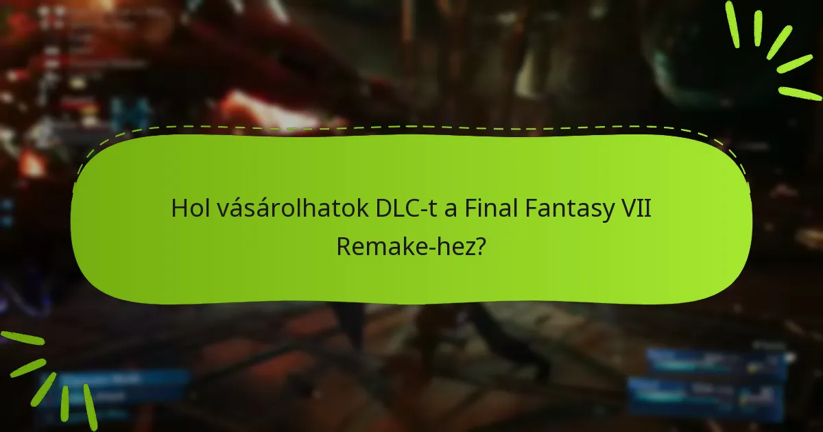 Hol vásárolhatok DLC-t a Final Fantasy VII Remake-hez?