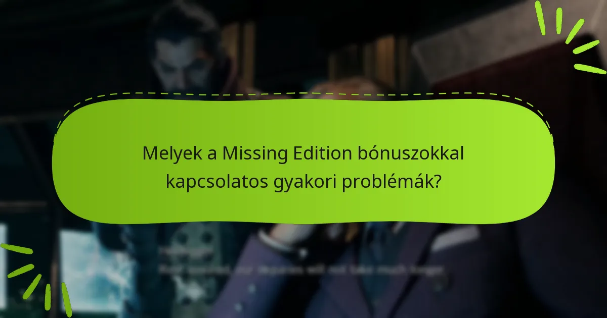 Melyek a Missing Edition bónuszokkal kapcsolatos gyakori problémák?
