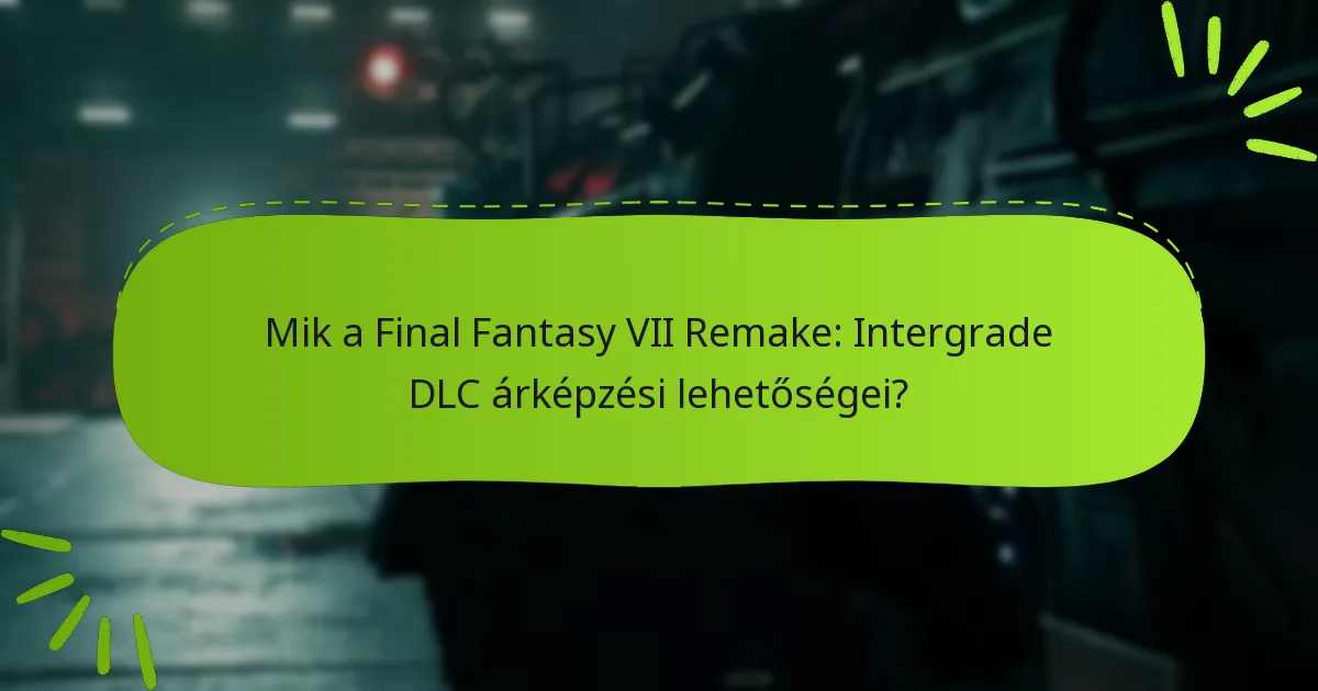 Mik a Final Fantasy VII Remake: Intergrade DLC árképzési lehetőségei?