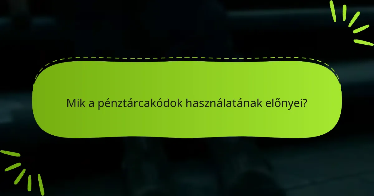 Mik a pénztárcakódok használatának előnyei?