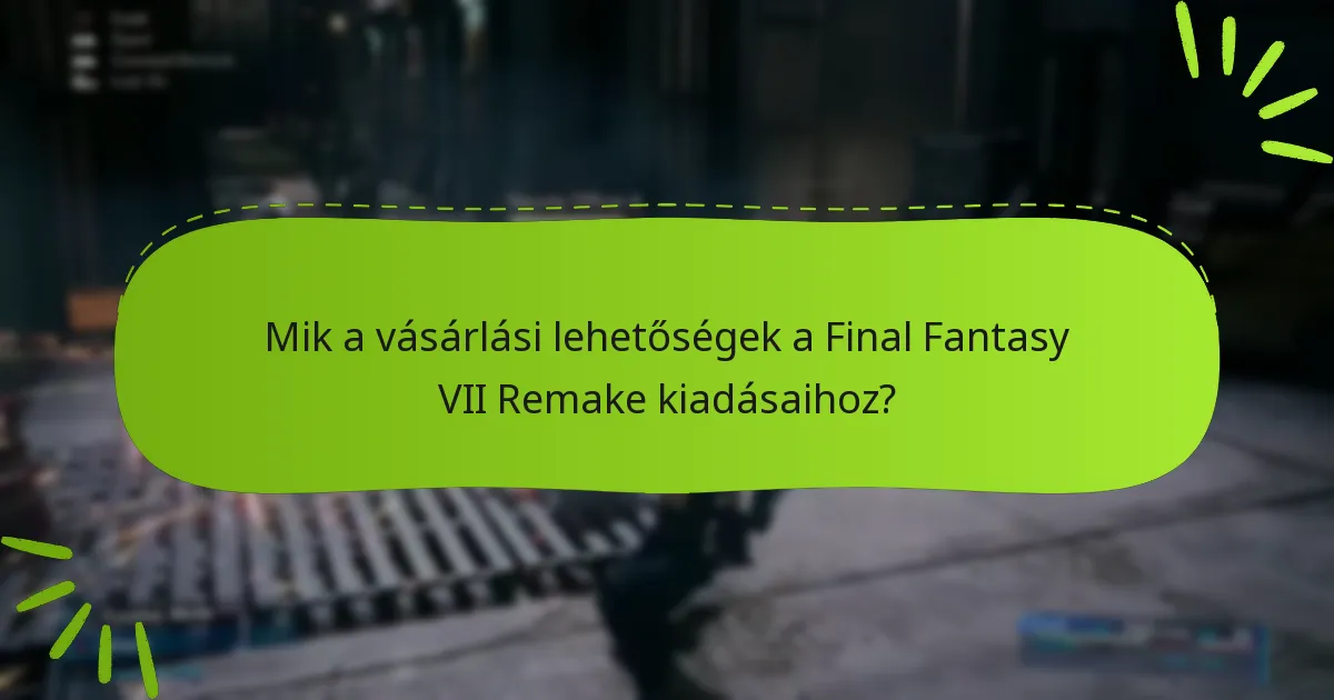 Mik a vásárlási lehetőségek a Final Fantasy VII Remake kiadásaihoz?